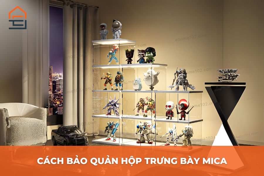 Cách Bảo Quản Hộp Trưng Bày Mica